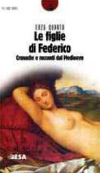 Visualizza i dettagli per Le figlie di Federico. Cronache e racconti dal Medioevo Immagine di Le figlie di Federico. Cronache e racconti dal Medioevo